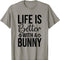 Life Is Better with a Bunny - Rabbit Shirt for Rabbit Lover T-Shirt